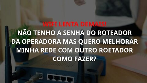 Wi-fi lenta?Como arrumar a wifi lenta demais tendo um segundo roteador mesmo sem a senha do primeiro