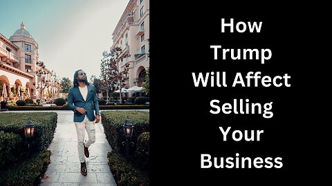 How the new president will change the future of selling your business