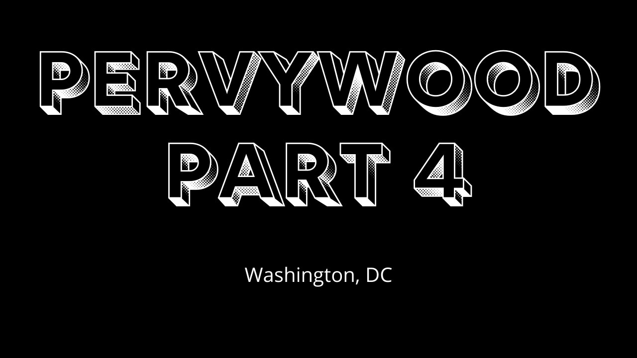 PERVYWOOD PART 4 - WASHINGTON, DC