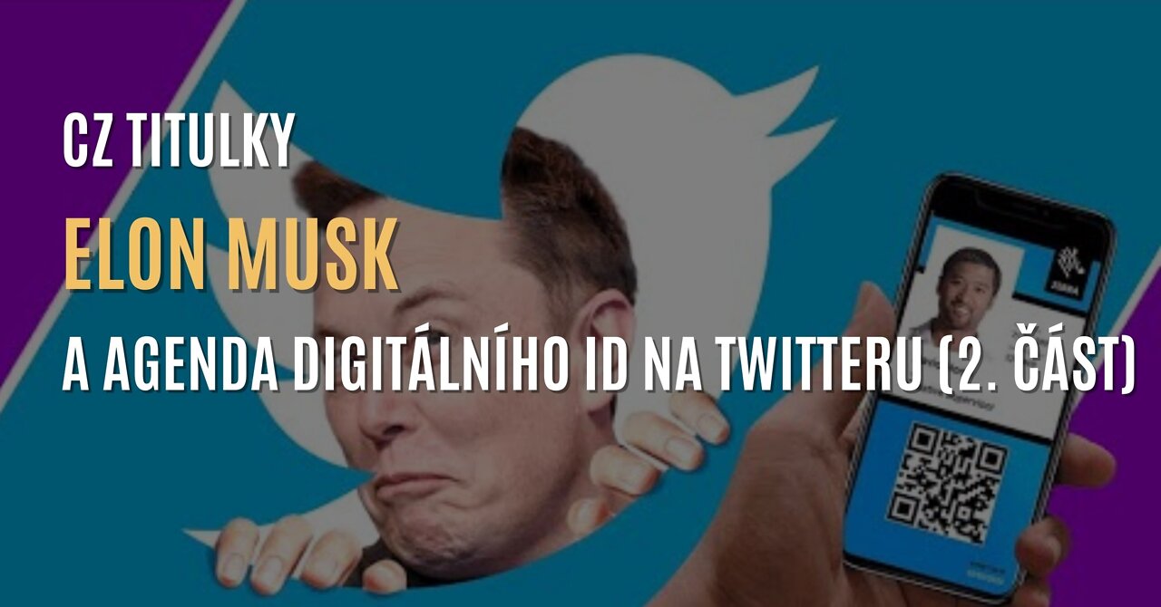 Elon Musk a agenda digitálního ID na Twitteru (2. část) - CZ TITULKY