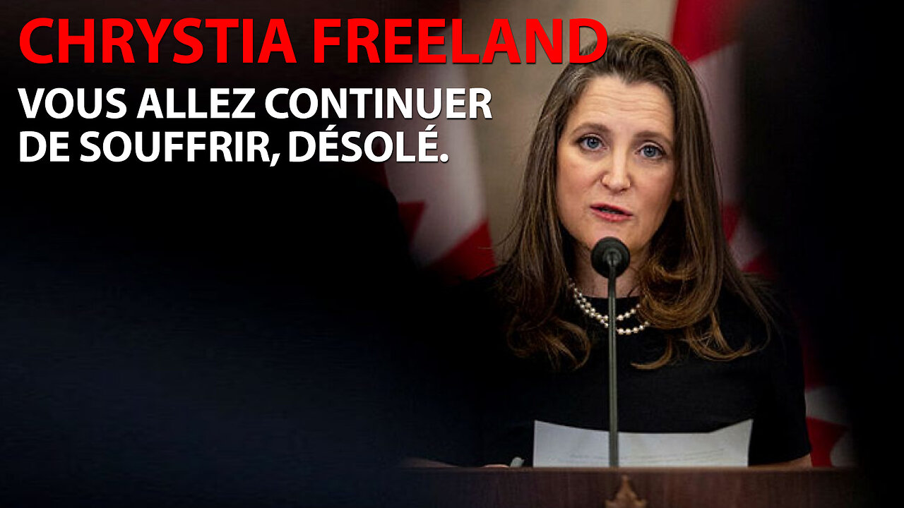 CHRYSTIA FREELAND - VOUS ALLEZ CONTINUER DE SOUFFRIR DÉSOLÉ