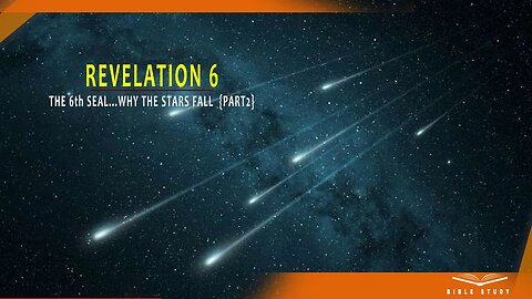 BIBLE STUDY: Revelation 6 - The 6th Seal, Why the Stars fall