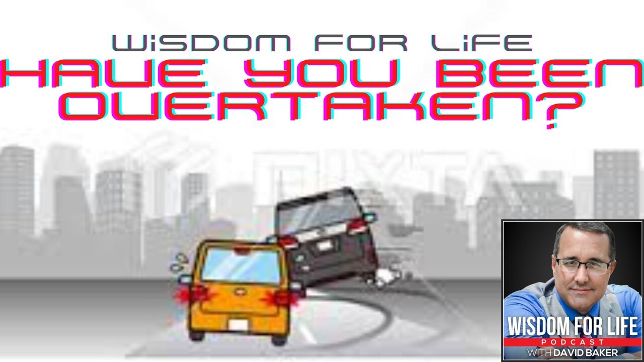 Wisdom for Life - "Have you been Overtaken?"