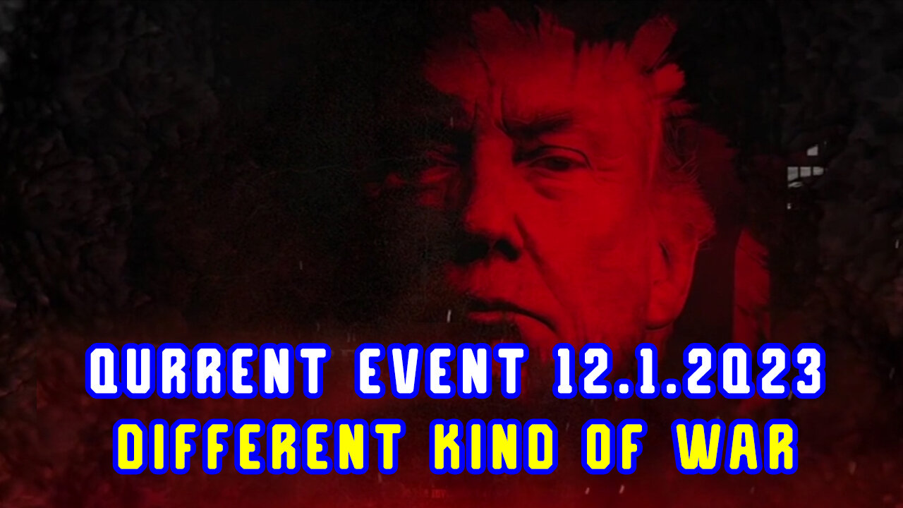 Qurrent Event 12.1.2Q23 > Different Kind of War.