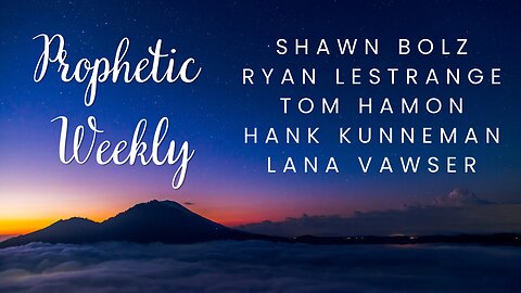 Prophetic Weekly - Shawn Bolz, Hank Kunneman, Lana Vawser, Ryan LeStrange & Tom Hamon