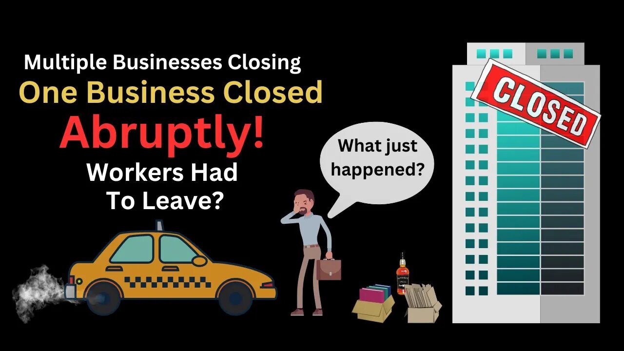 Are Businesses Closing Abruptly? Workers Had To Leave?