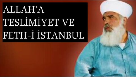 TİMURTAŞ HOCA EFENDİ SOHBETLERİ (ALLAH'A TESLİMİYET VE FETH-İ İSTANBUL.)