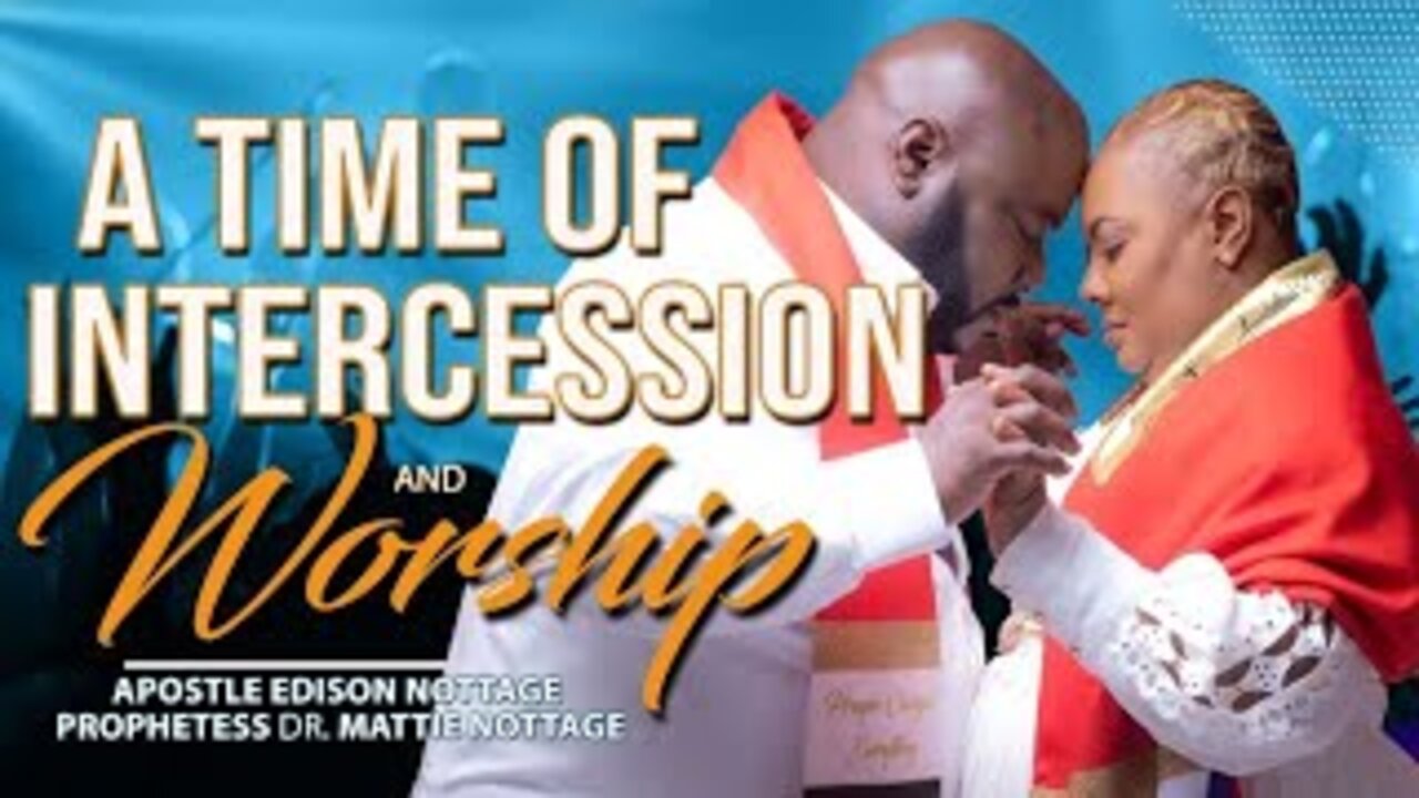 A TIME OF INTERCESSION & W0RSHIP | APOSTLE EDISON & PROPHETESS MATTIE NOTTAGE