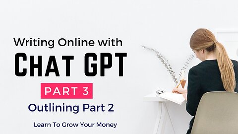 Writing Online With Chat GPT - Part 3 - Outlining Part 2