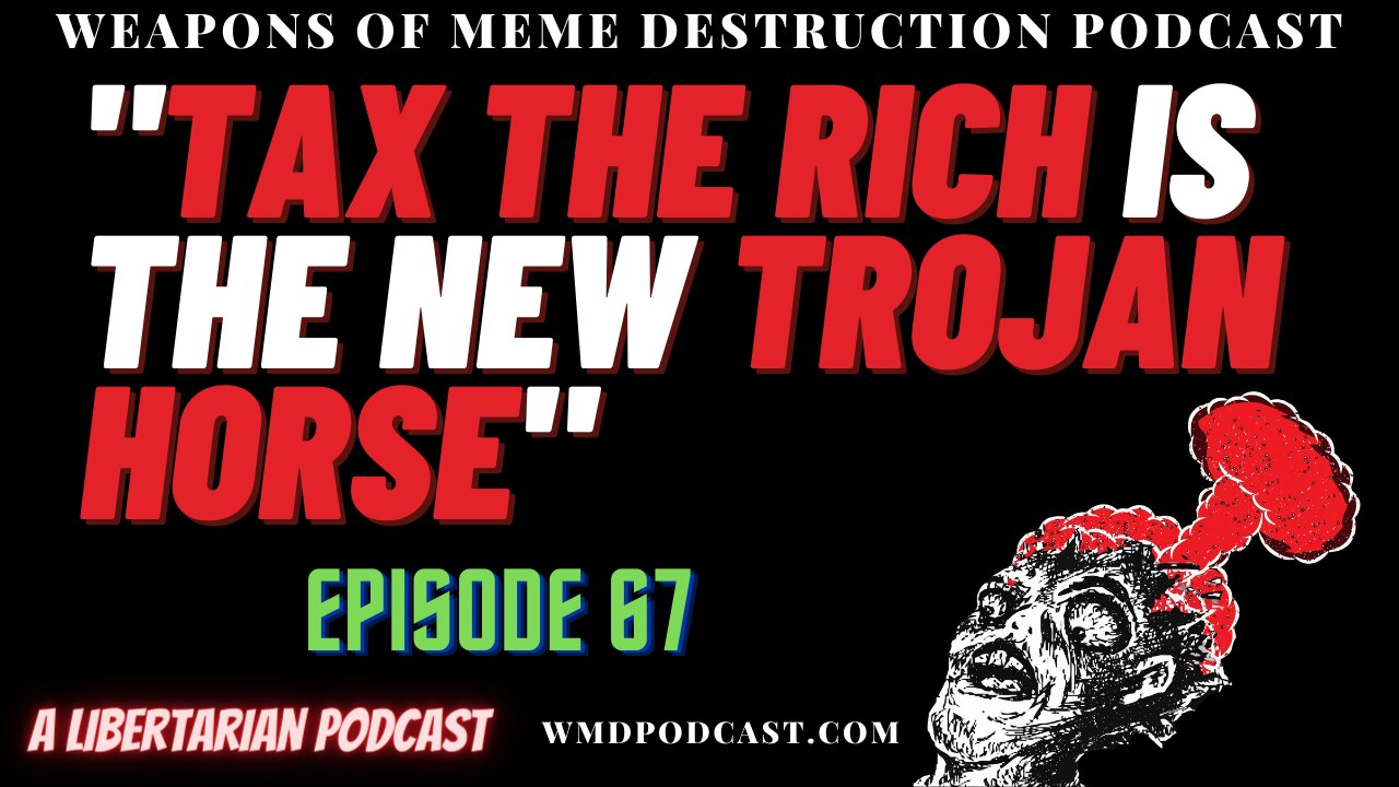 TAX THE RICH Is The New TROJAN HORSE. WMD Episode 67 (A Libertarian Podcast)