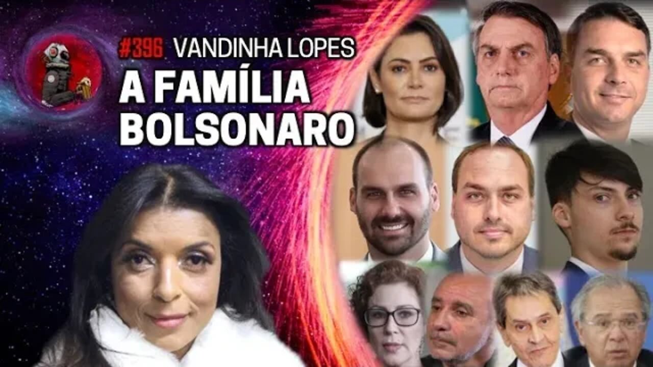 VANDINHA LOPES: ESPECIAL FAMÍLIA BOLSONARO | Planeta Podcast Ep. 396