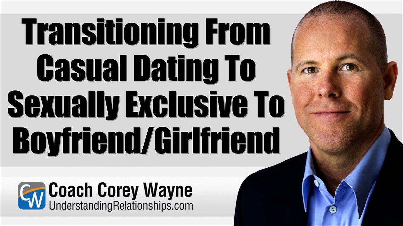 Transitioning From Casual Dating To Sexually Exclusive To Boyfriend/Girlfriend