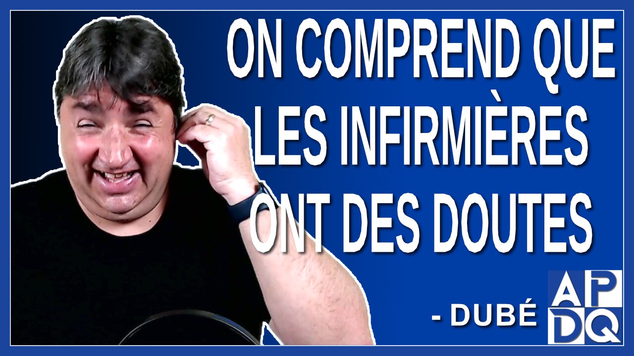 On comprend que les infirmières ont des doutes. Dit Dubé