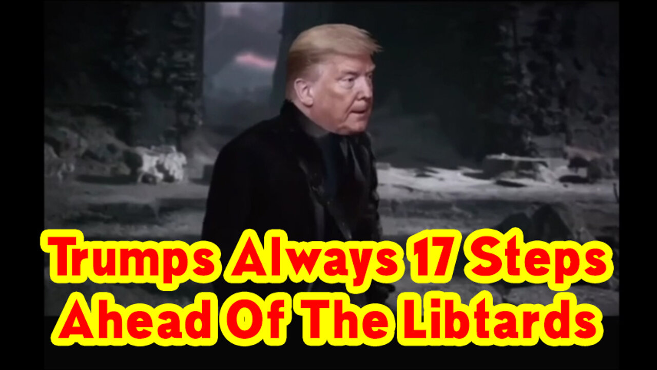 WWG1WGA - Trumps Always 17 Steps Ahead Of The Libtards