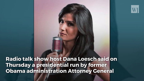 Dana Loesch Says Holder Run For President Would Be 'Historic' Given First AG Held In Contempt - WT