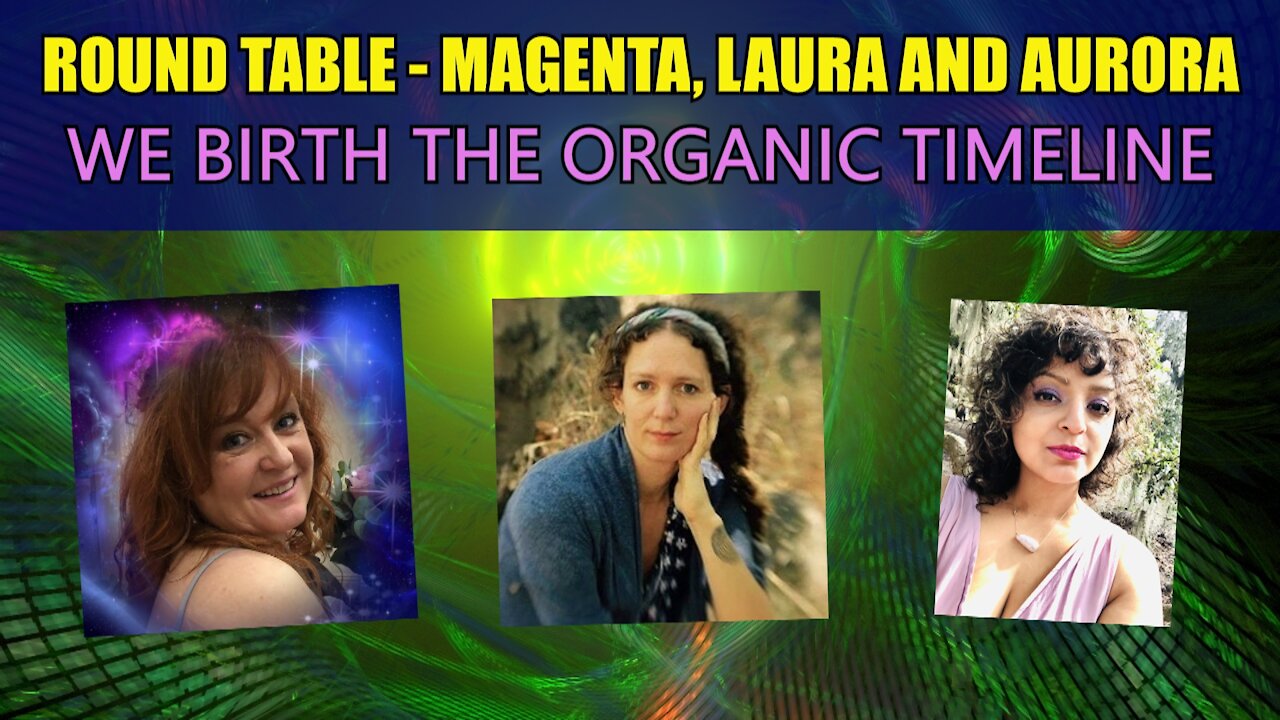 ROUND TABLE - Magenta, Laura and Aurora - We Birth the Organic Timelineline -