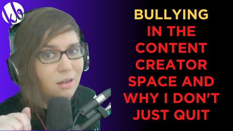 Bullying in the content creator space and why I don't just quit