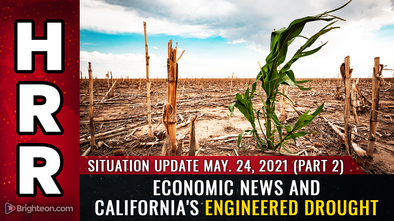 Situation Update May 24th, 2021 Part 2 - Economic news and California's engineered DROUGHT