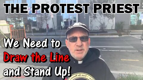 We Need to Draw the Line on the Vaccine and STAND UP! | The Protest Priest