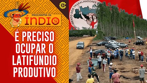É preciso ocupar o latifúndio produtivo - Programa de Índio nº 117 - 06/03/2023