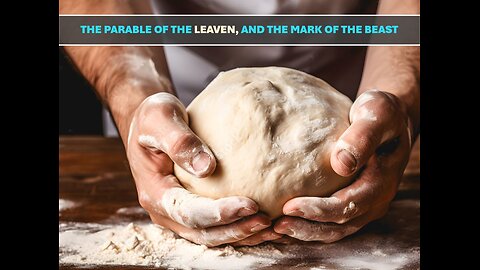 03-16-24 THE PARABLE OF THE LEAVEN AND THE MARK OF THE BEAST