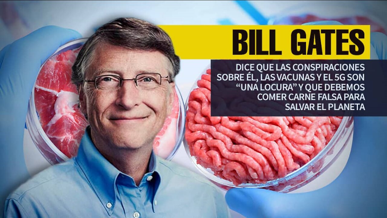 BILL GATES DICE QUE LAS CONSPIRACIONES SOBRE ÉL SON UNA LOCURA Y QUE DEBEMOS COMER CARNE FALSA