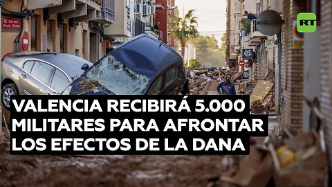 5.000 militares adicionales serán desplegados en Valencia para afrontar los efectos de la DANA