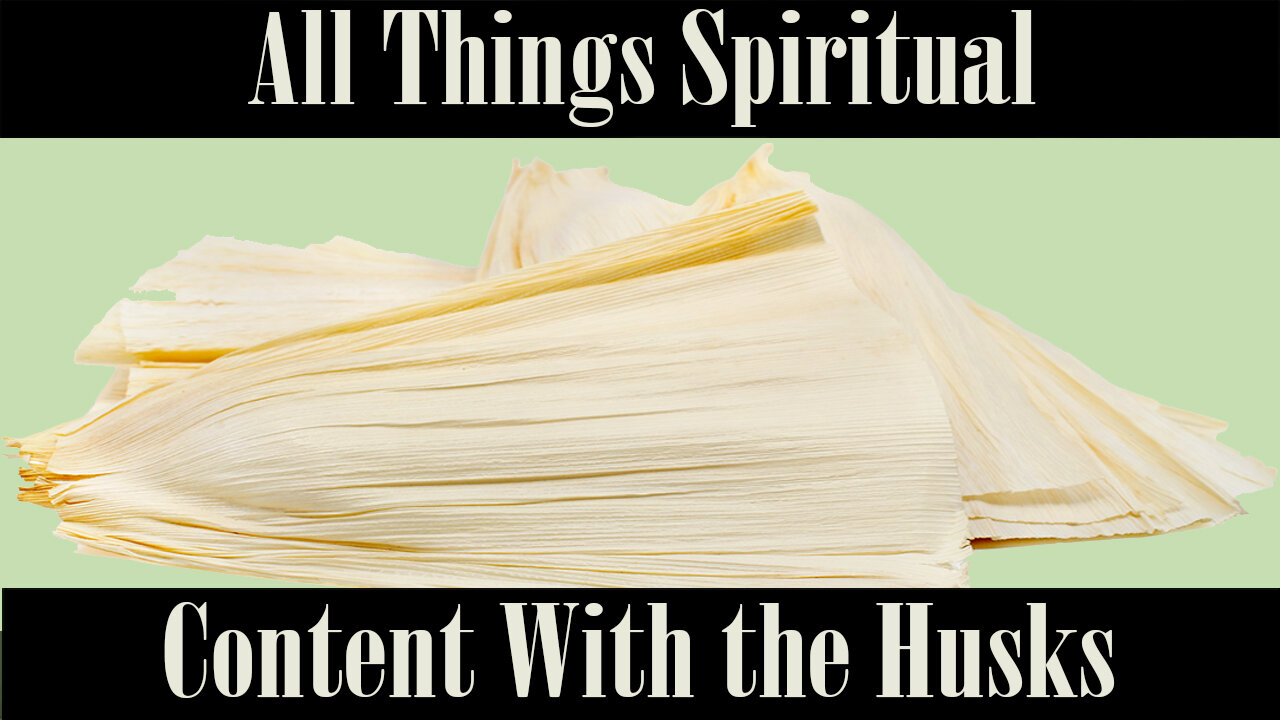 All Things Spiritual-Content with the Husks