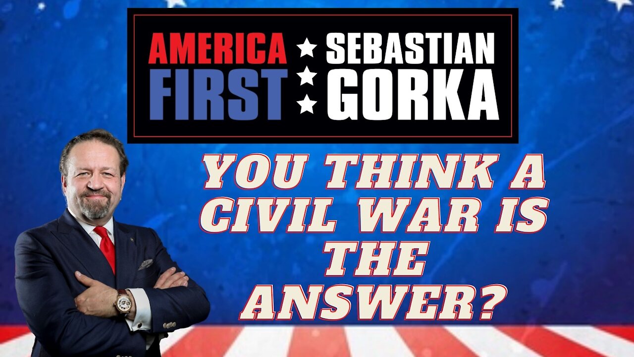 You think a civil war is the answer? Sebastian Gorka on AMERICA First