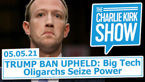 TRUMP BAN UPHELD: Big Tech Oligarchs Seize Power | The Charlie Kirk Show