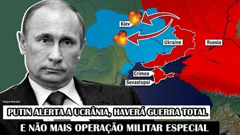Putin Alerta A Ucrânia, Haverá Guerra Total E Não Mais Operação Militar Especial