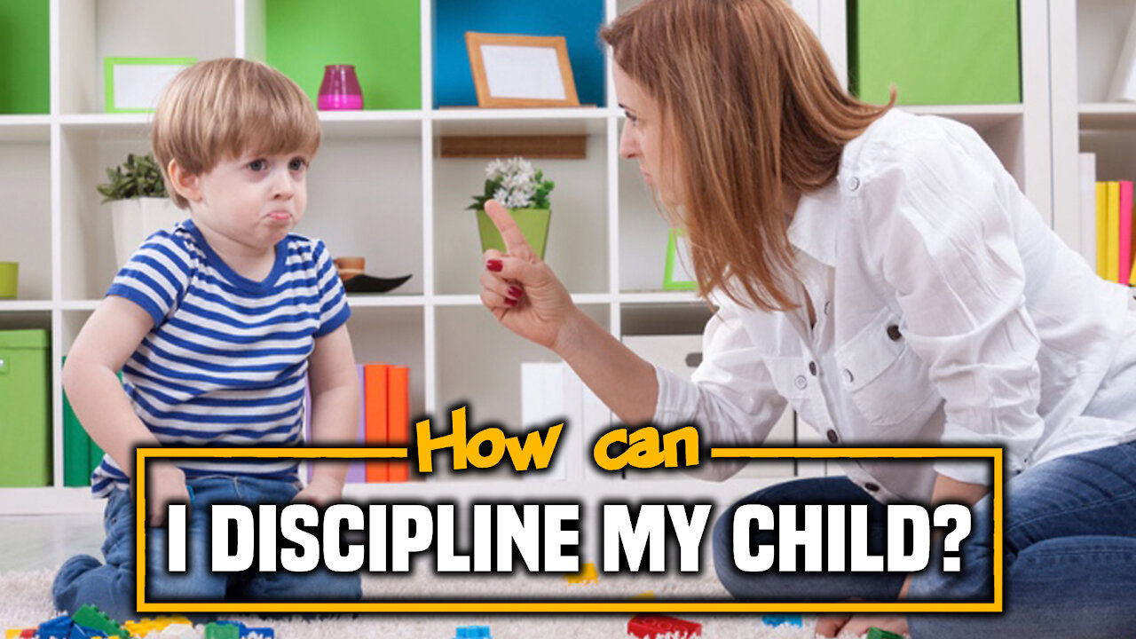 HOW CAN I DISCIPLINE MY CHILD