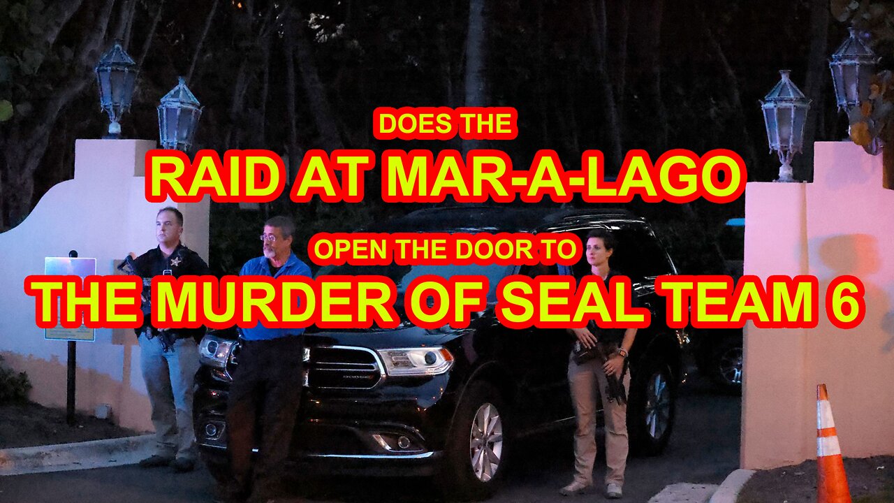 DOES THE RAID AT MAR-A-LAGO OPEN THE DOOR TO THE MURDER OF SEAL TEAM 6