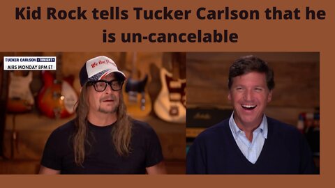 Kid Rock Tells Tucker Carlson That He Is 'Uncancelable'