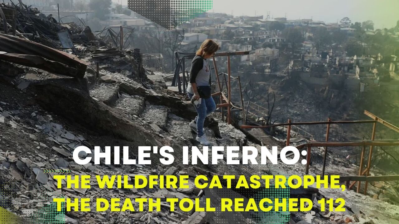 Chile's Inferno: The Wildfire Catastrophe, The Death Toll Reached 112