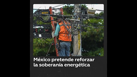 México presenta un plan para reforzar la soberanía energética del país