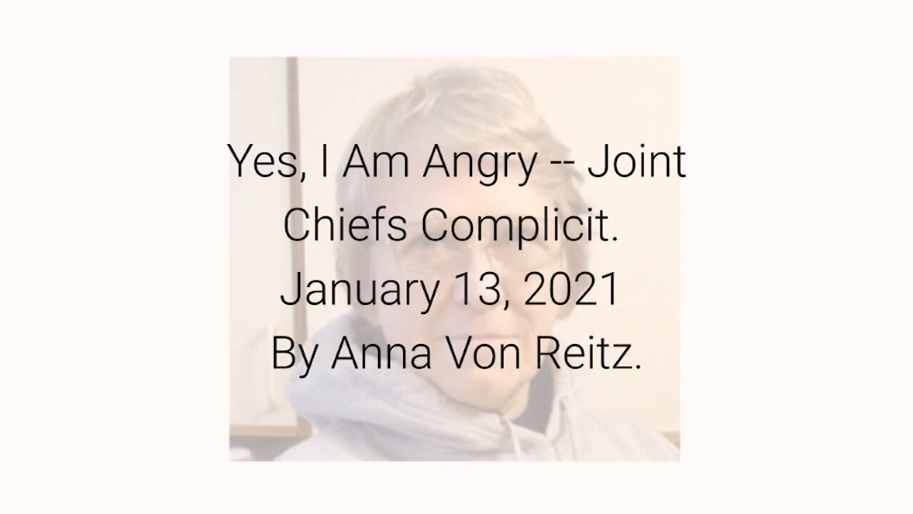 Yes, I Am Angry -- Joint Chiefs Complicit January 13, 2021 By Anna Von Reitz