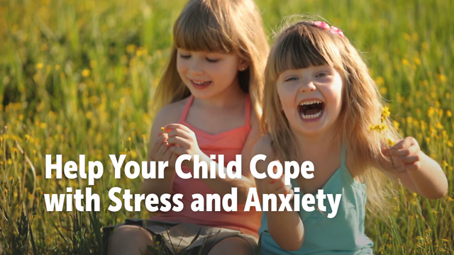 Help Your Child Cope with Stress and Anxiety