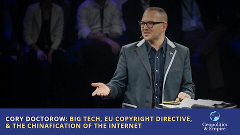 Cory Doctorow: Big Tech, EU Copyright Directive, & the Chinafication of the Internet