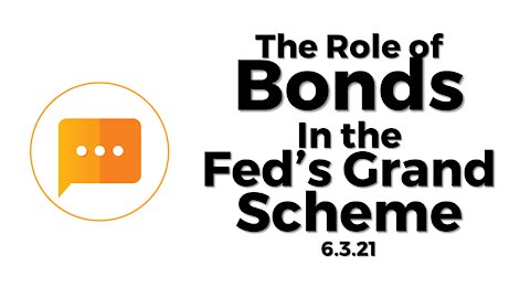 The Role of Bonds in The Fed's Grand Scheme [6/3/21]