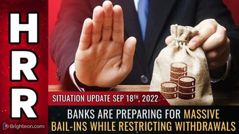 09-18-22 S.U. - Banks are Preparing for Massive BAIL-INS While RESTRICTING Withdrawals