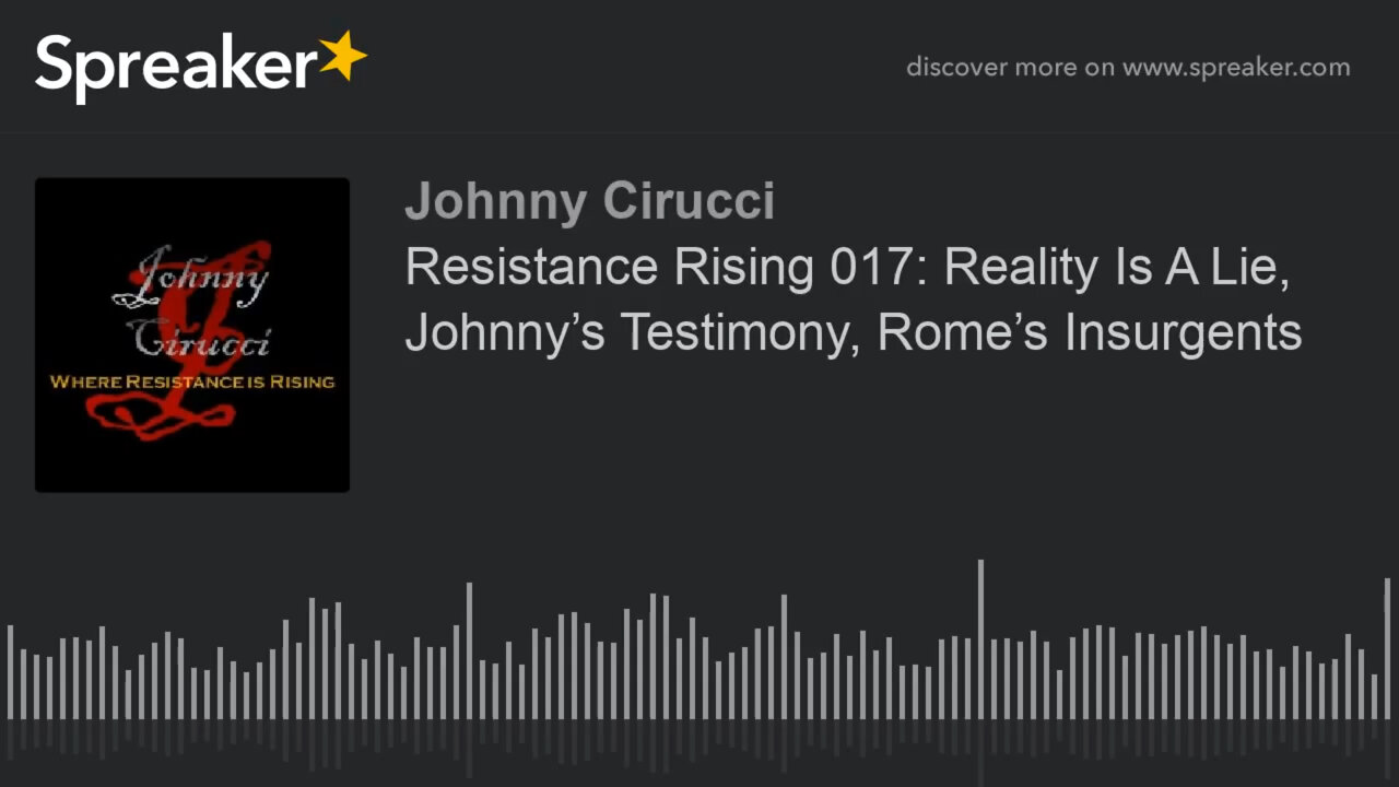 Resistance Rising 017 Reality Is A Lie Johnny’s Testimony Rome’s Insurgents