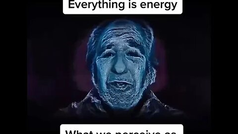 Everything is ENERGY