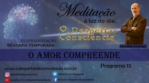 MEDITAÇÂO À LUZ DO DIA- O AMOR COMPREENDE (Programa 13) 2 temporada (REPRISE)