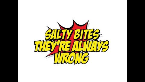 Salty Bites: They're Always Wrong