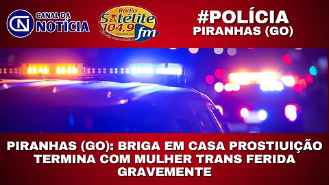 PIRANHAS (GO): BRIGA EM CASA PROSTIUIÇÃO TERMINA COM MULHER TRANS FERIDA GRAVEMENTE