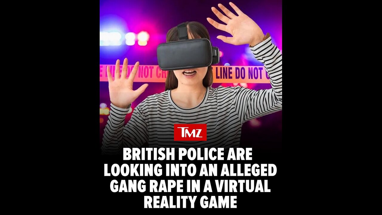 BRITISH COP INVESTIGATING A GANG RAPE THAT "HAPPENED" ON VIRTUAL REALITY