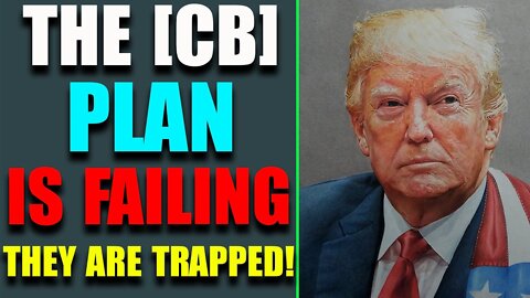 THE [CB] PLAN IS FAILING, THEY ARE TRAPPED & IN TROUBLE - TRUMP NEWS