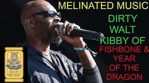 MELINATED MUSIC W/ DIRTY WALT KIBBY OF FISHBONE & YEAR OF THE DRAGON