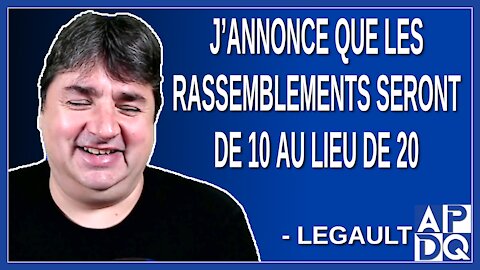 J’annonce que les rassemblements seront de 10 au lieu de 20 et soyons très prudent